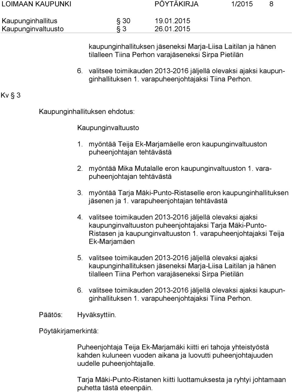 myöntää Teija Ek-Marjamäelle eron kaupunginvaltuuston puheenjohtajan tehtävästä 2. myöntää Mika Mutalalle eron kaupunginvaltuuston 1. varapuheenjohtajan tehtävästä 3.