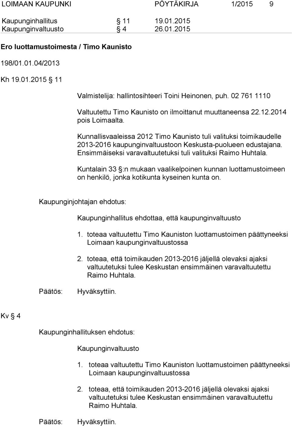 Kunnallisvaaleissa 2012 Timo Kaunisto tuli valituksi toimikaudelle 2013-2016 kaupunginvaltuustoon Keskusta-puolueen edustajana. Ensimmäiseksi varavaltuutetuksi tuli valituksi Raimo Huhtala.