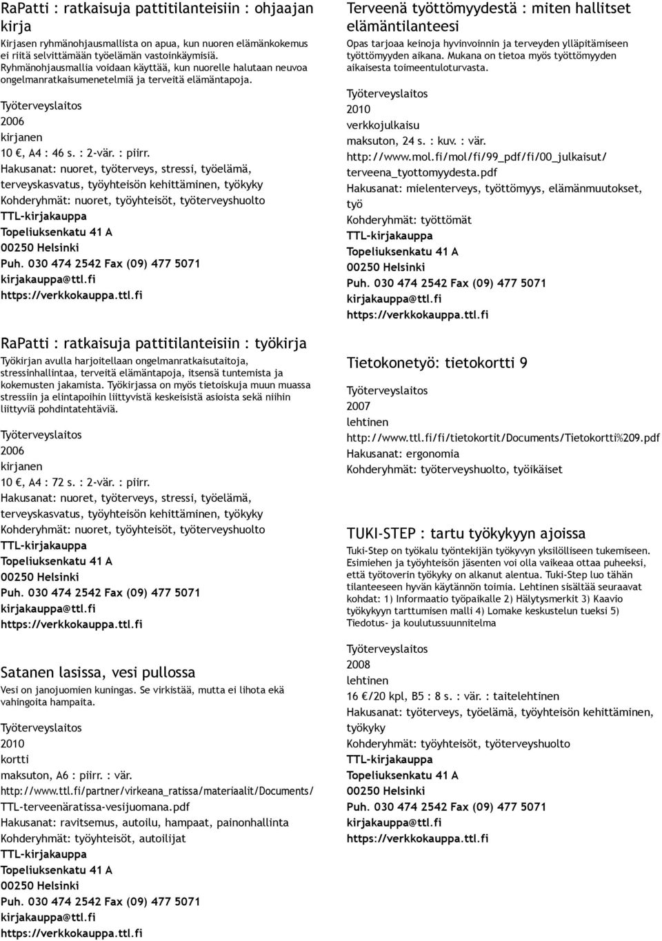 Hakusanat: nuoret, työterveys, stressi, työelämä, terveyskasvatus, työyhteisön kehittäminen, työkyky Kohderyhmät: nuoret, työyhteisöt, työterveyshuolto RaPatti : ratkaisuja pattitilanteisiin :