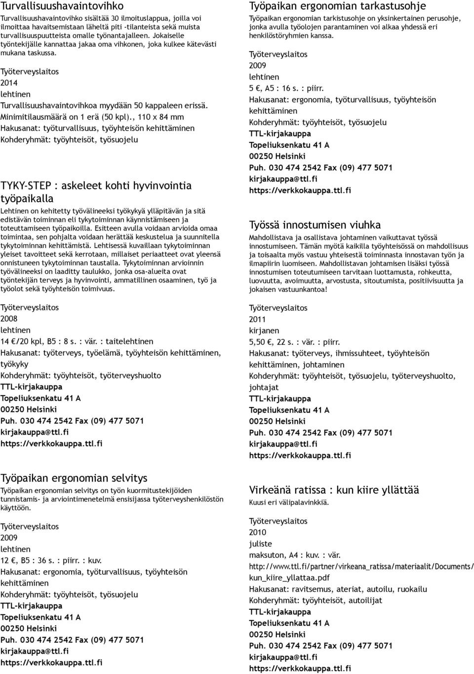 , 110 x 84 mm Hakusanat: työturvallisuus, työyhteisön kehittäminen TYKY STEP : askeleet kohti hyvinvointia työpaikalla Lehtinen on kehitetty työvälineeksi työkykyä ylläpitävän ja sitä edistävän