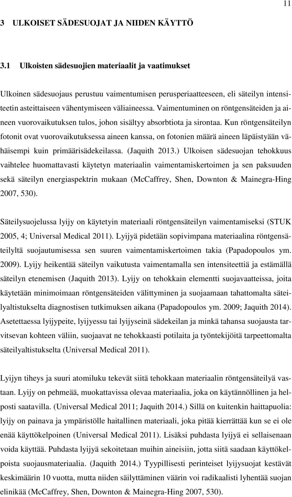 Vaimentuminen on röntgensäteiden ja aineen vuorovaikutuksen tulos, johon sisältyy absorbtiota ja sirontaa.