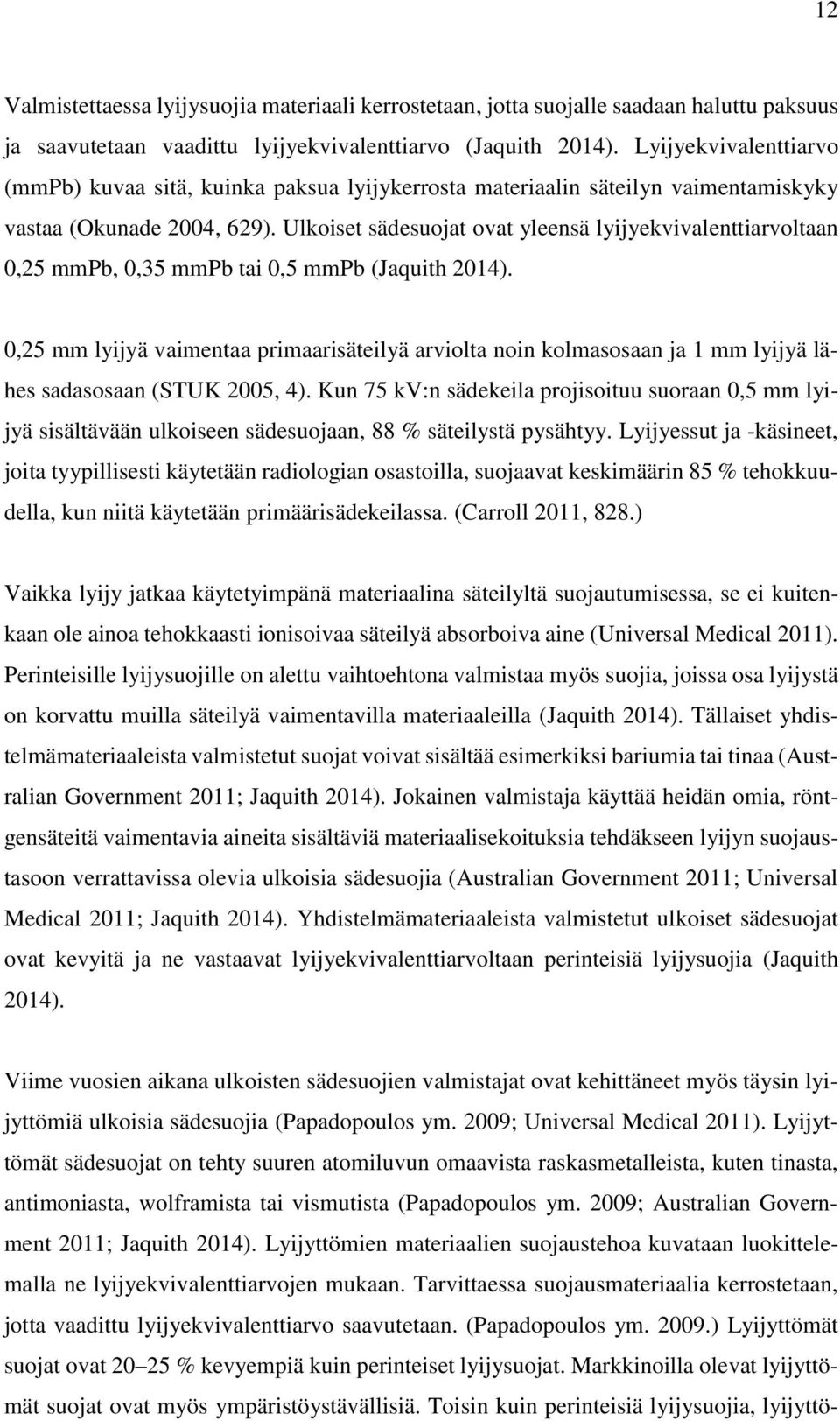 Ulkoiset sädesuojat ovat yleensä lyijyekvivalenttiarvoltaan 0,25 mmpb, 0,35 mmpb tai 0,5 mmpb (Jaquith 2014).