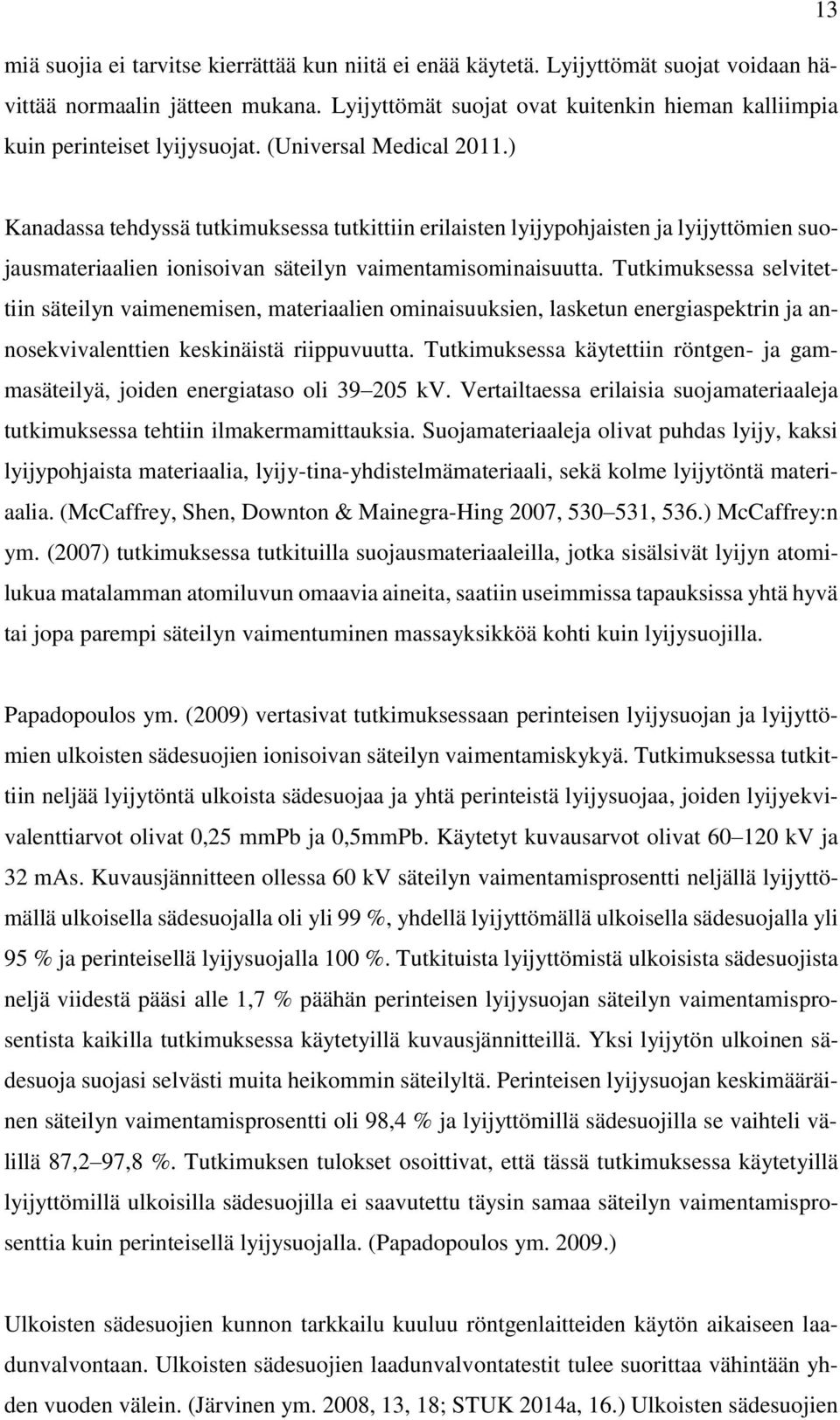 ) Kanadassa tehdyssä tutkimuksessa tutkittiin erilaisten lyijypohjaisten ja lyijyttömien suojausmateriaalien ionisoivan säteilyn vaimentamisominaisuutta.