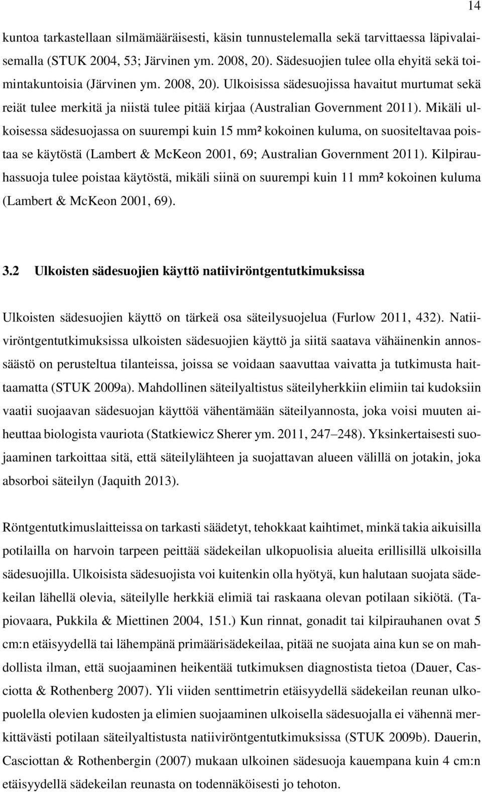 Ulkoisissa sädesuojissa havaitut murtumat sekä reiät tulee merkitä ja niistä tulee pitää kirjaa (Australian Government 2011).