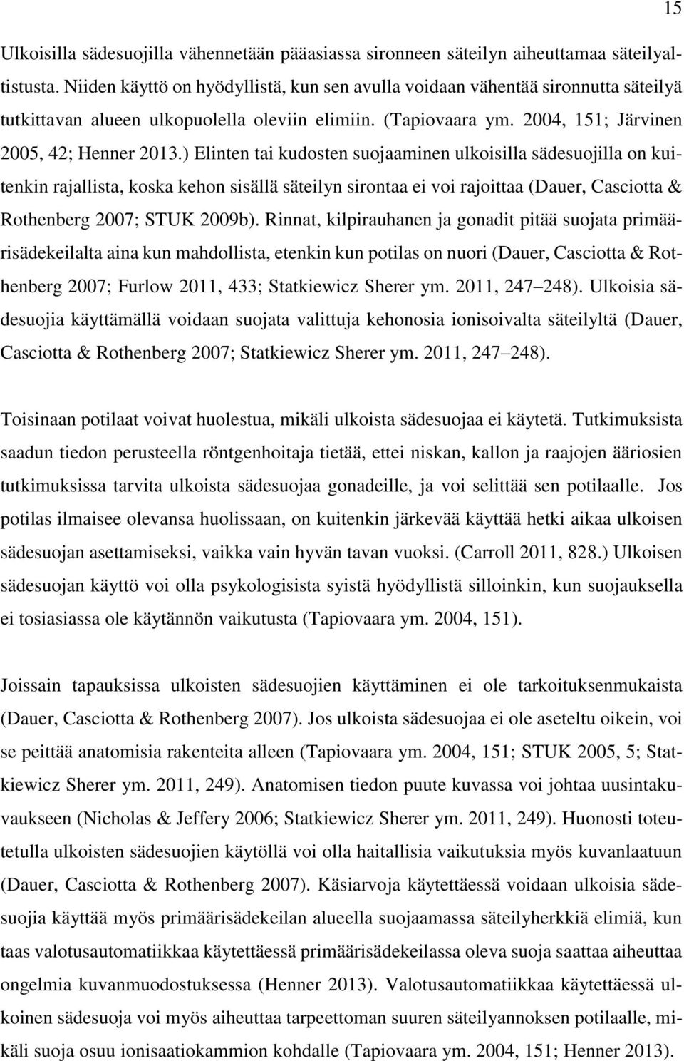 ) Elinten tai kudosten suojaaminen ulkoisilla sädesuojilla on kuitenkin rajallista, koska kehon sisällä säteilyn sirontaa ei voi rajoittaa (Dauer, Casciotta & Rothenberg 2007; STUK 2009b).