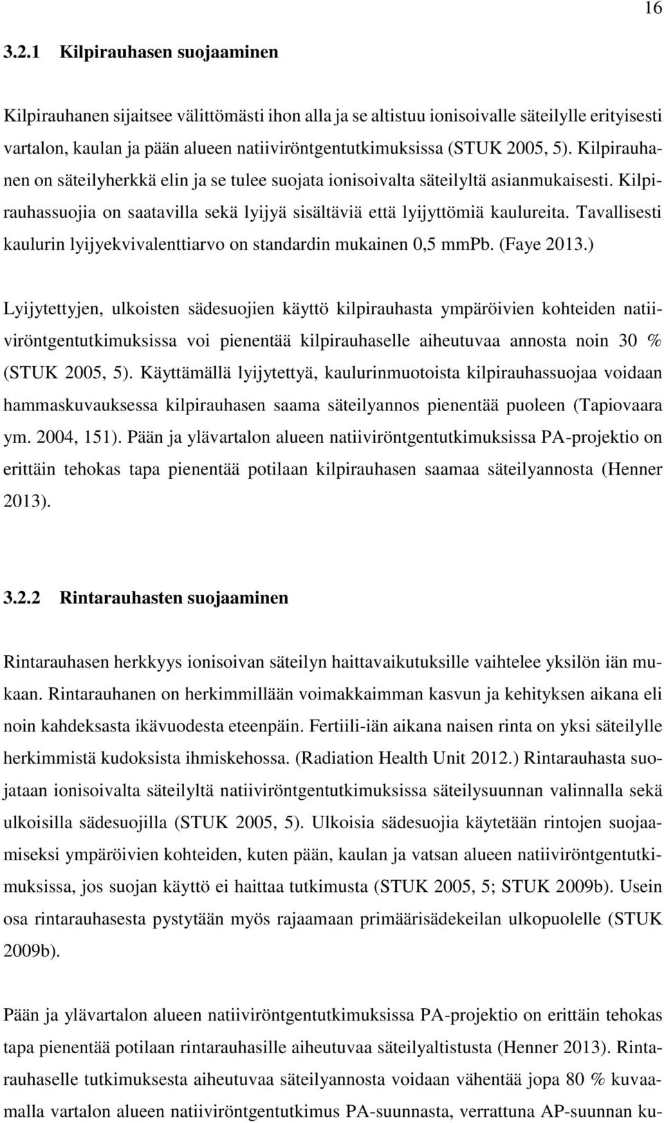 5). Kilpirauhanen on säteilyherkkä elin ja se tulee suojata ionisoivalta säteilyltä asianmukaisesti. Kilpirauhassuojia on saatavilla sekä lyijyä sisältäviä että lyijyttömiä kaulureita.