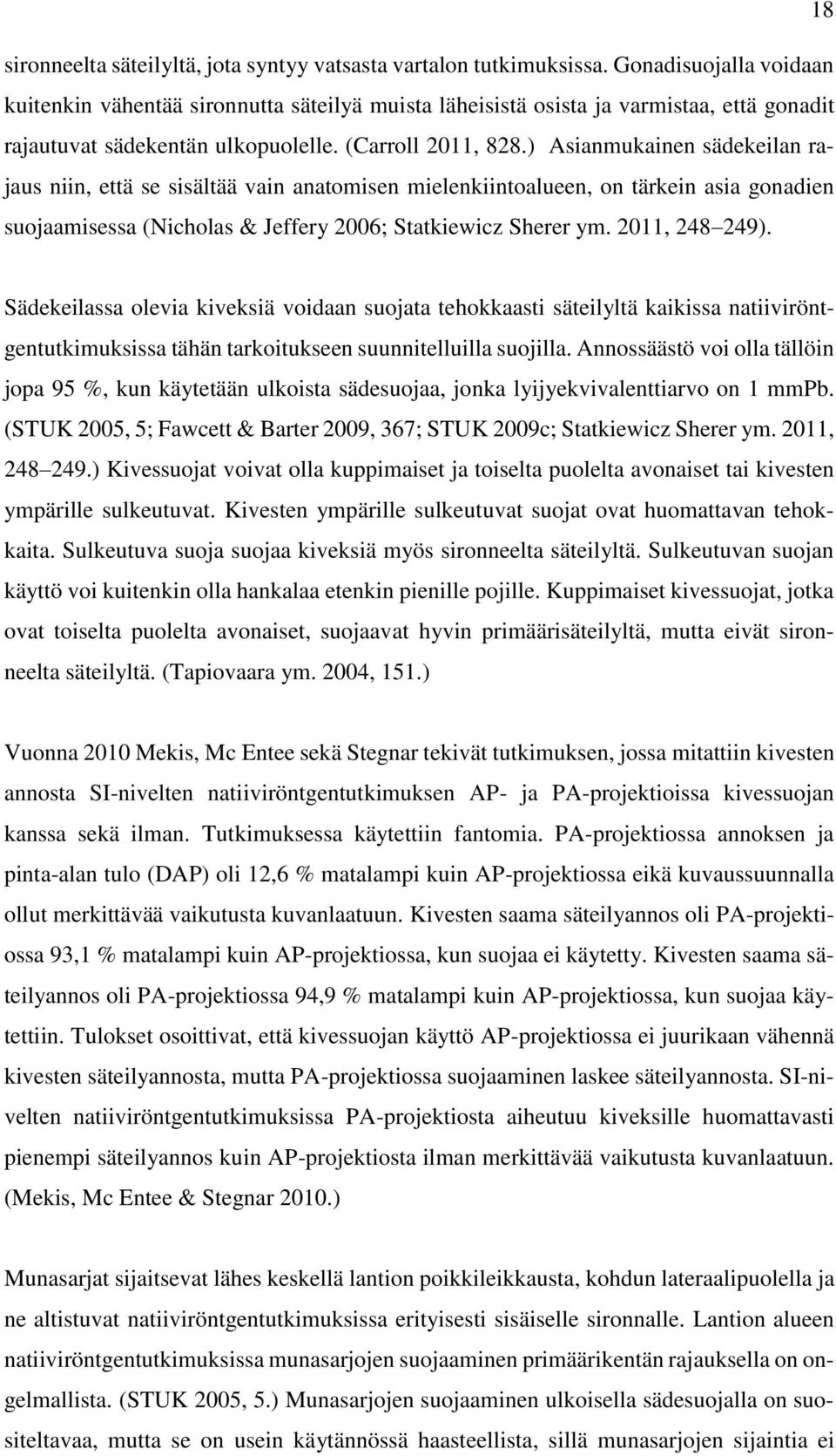 ) Asianmukainen sädekeilan rajaus niin, että se sisältää vain anatomisen mielenkiintoalueen, on tärkein asia gonadien suojaamisessa (Nicholas & Jeffery 2006; Statkiewicz Sherer ym. 2011, 248 249).
