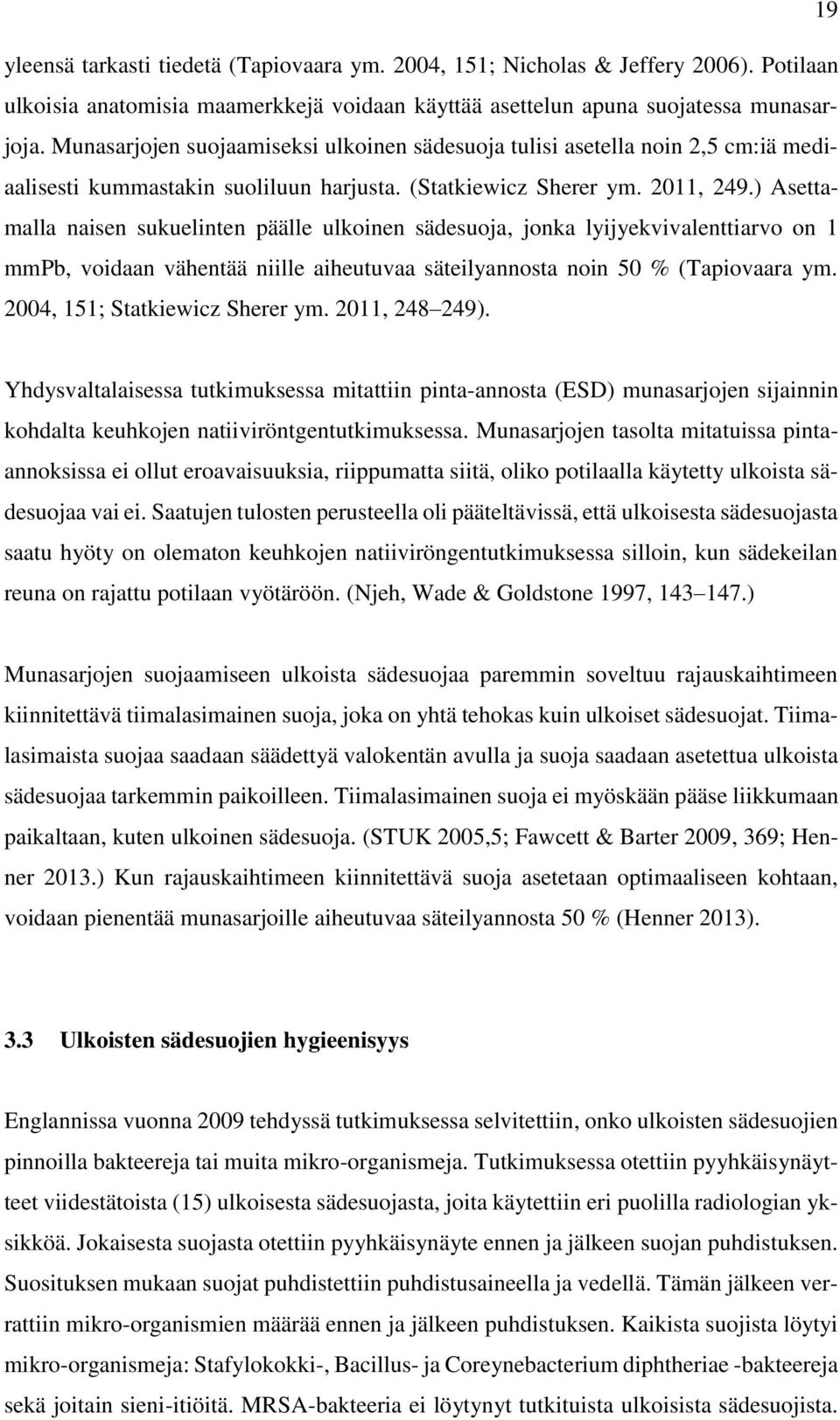 ) Asettamalla naisen sukuelinten päälle ulkoinen sädesuoja, jonka lyijyekvivalenttiarvo on 1 mmpb, voidaan vähentää niille aiheutuvaa säteilyannosta noin 50 % (Tapiovaara ym.