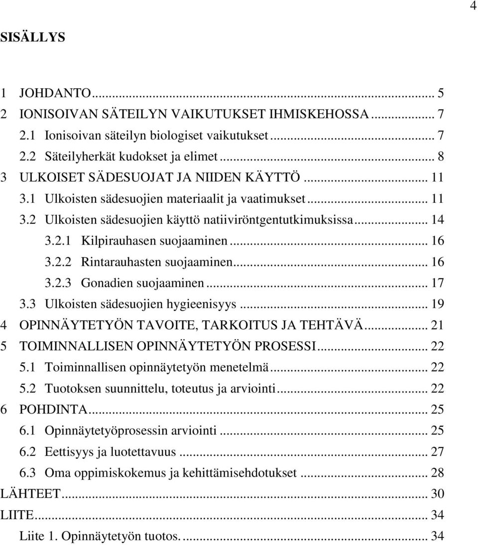 .. 16 3.2.2 Rintarauhasten suojaaminen... 16 3.2.3 Gonadien suojaaminen... 17 3.3 Ulkoisten sädesuojien hygieenisyys... 19 4 OPINNÄYTETYÖN TAVOITE, TARKOITUS JA TEHTÄVÄ.