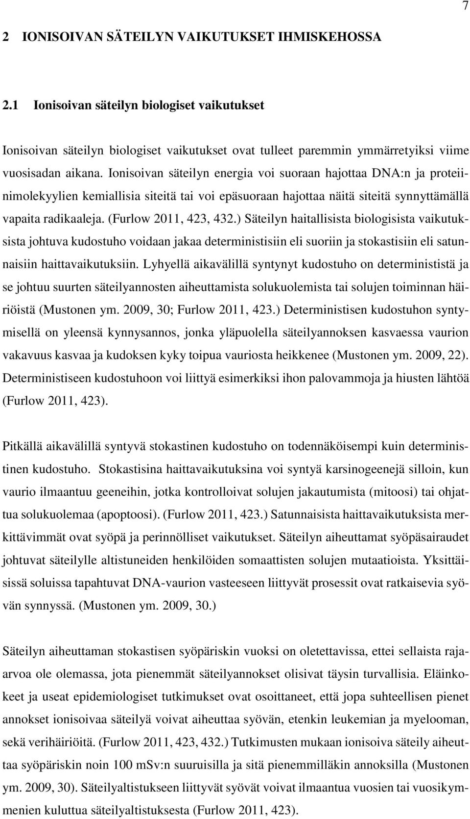 ) Säteilyn haitallisista biologisista vaikutuksista johtuva kudostuho voidaan jakaa deterministisiin eli suoriin ja stokastisiin eli satunnaisiin haittavaikutuksiin.