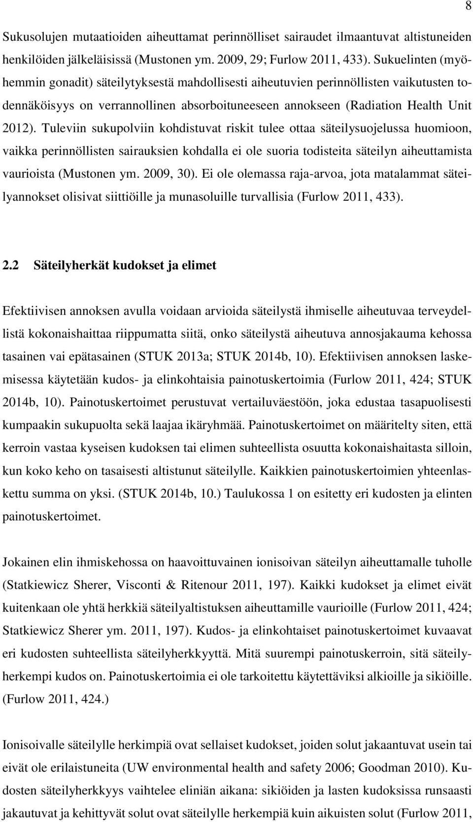 Tuleviin sukupolviin kohdistuvat riskit tulee ottaa säteilysuojelussa huomioon, vaikka perinnöllisten sairauksien kohdalla ei ole suoria todisteita säteilyn aiheuttamista vaurioista (Mustonen ym.
