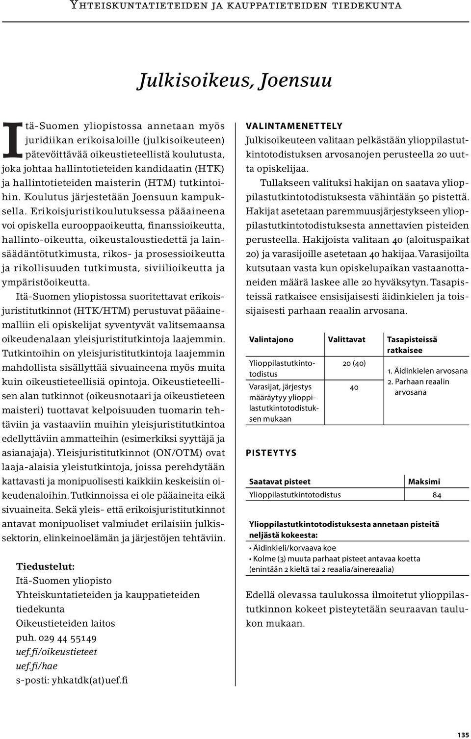 Erikoisjuristikoulutuksessa pääaineena voi opiskella eurooppaoikeutta, finanssioikeutta, hallinto-oikeutta, oikeustaloustiedettä ja lainsäädäntötutkimusta, rikos- ja prosessioikeutta ja rikollisuuden