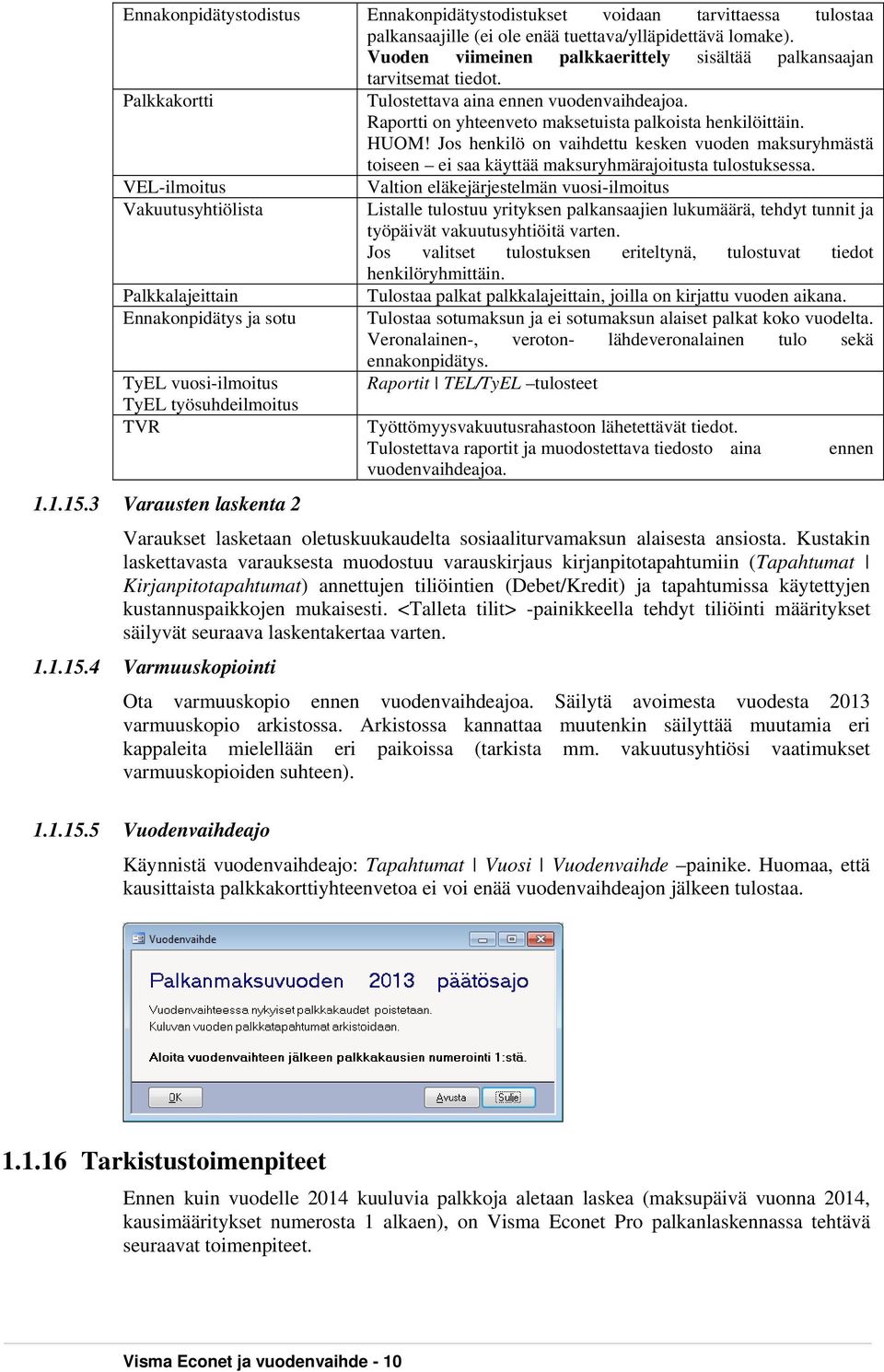 Jos henkilö on vaihdettu kesken vuoden maksuryhmästä toiseen ei saa käyttää maksuryhmärajoitusta tulostuksessa.