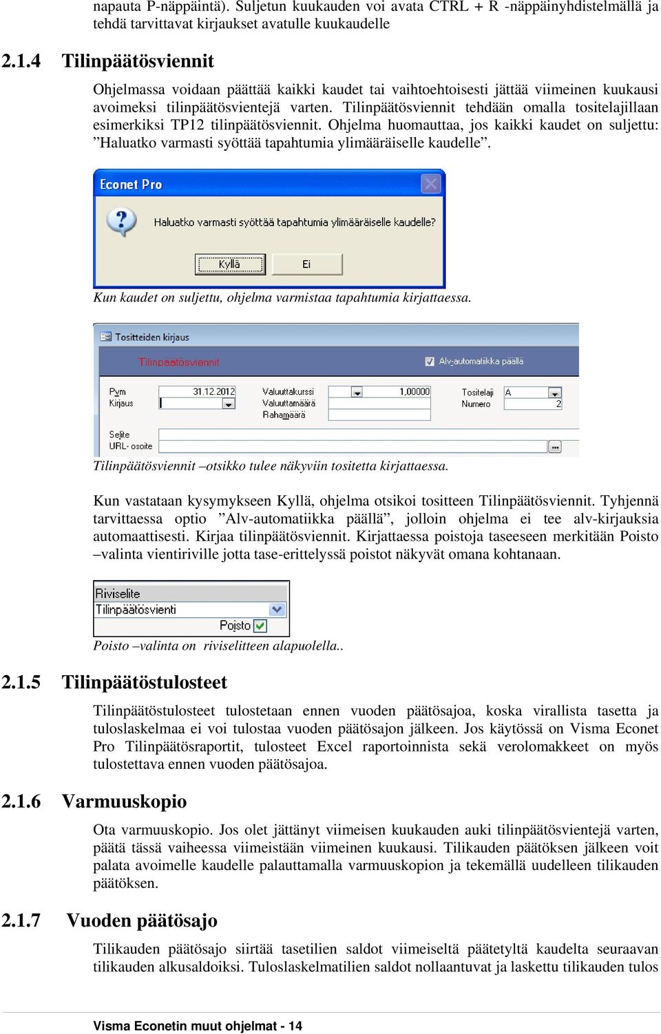 Tilinpäätösviennit tehdään omalla tositelajillaan esimerkiksi TP12 tilinpäätösviennit. Ohjelma huomauttaa, jos kaikki kaudet on suljettu: Haluatko varmasti syöttää tapahtumia ylimääräiselle kaudelle.