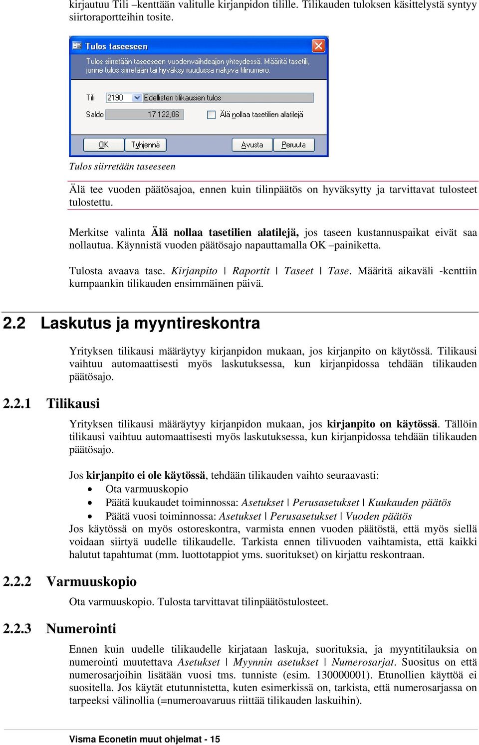 Merkitse valinta Älä nollaa tasetilien alatilejä, jos taseen kustannuspaikat eivät saa nollautua. Käynnistä vuoden päätösajo napauttamalla OK painiketta. Tulosta avaava tase.