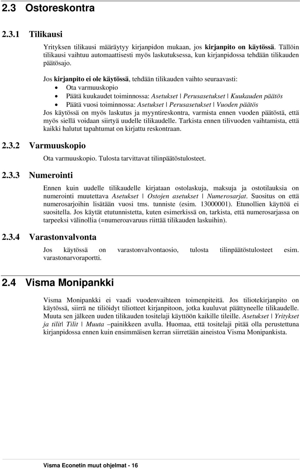 Jos kirjanpito ei ole käytössä, tehdään tilikauden vaihto seuraavasti: Ota varmuuskopio Päätä kuukaudet toiminnossa: Asetukset Perusasetukset Kuukauden päätös Päätä vuosi toiminnossa: Asetukset