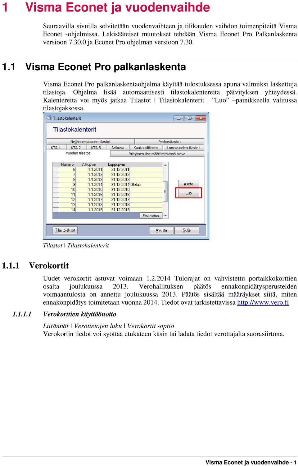 1 Visma Econet Pro palkanlaskenta Visma Econet Pro palkanlaskentaohjelma käyttää tulostuksessa apuna valmiiksi laskettuja tilastoja.