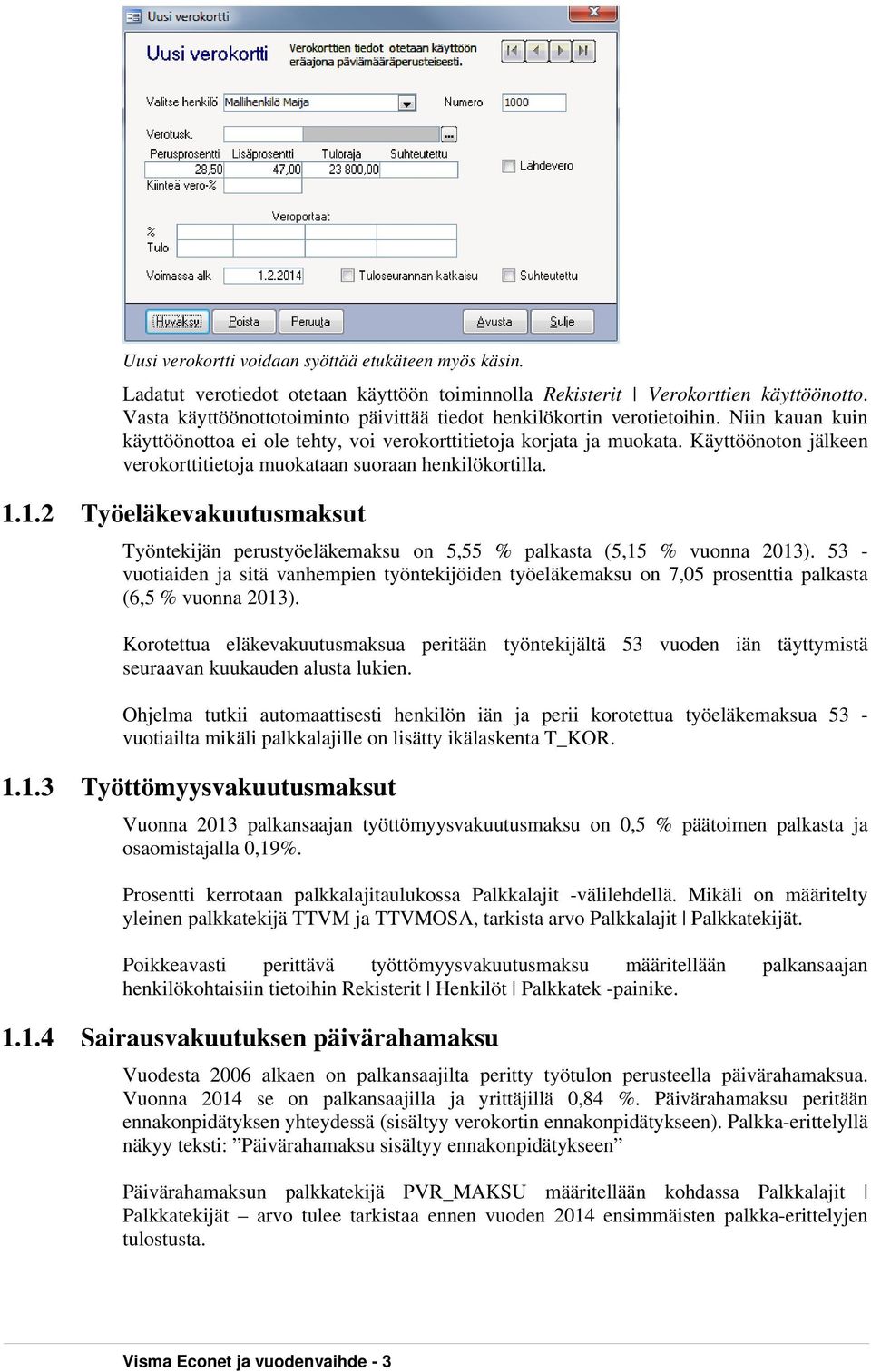 Käyttöönoton jälkeen verokorttitietoja muokataan suoraan henkilökortilla. 1.1.2 Työeläkevakuutusmaksut Työntekijän perustyöeläkemaksu on 5,55 % palkasta (5,15 % vuonna 2013).