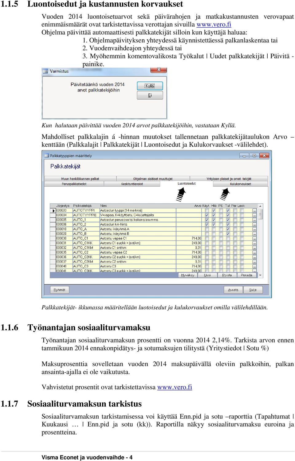 Ohjelmapäivityksen yhteydessä käynnistettäessä palkanlaskentaa tai 2. Vuodenvaihdeajon yhteydessä tai 3. Myöhemmin komentovalikosta Työkalut Uudet palkkatekijät Päivitä - painike.