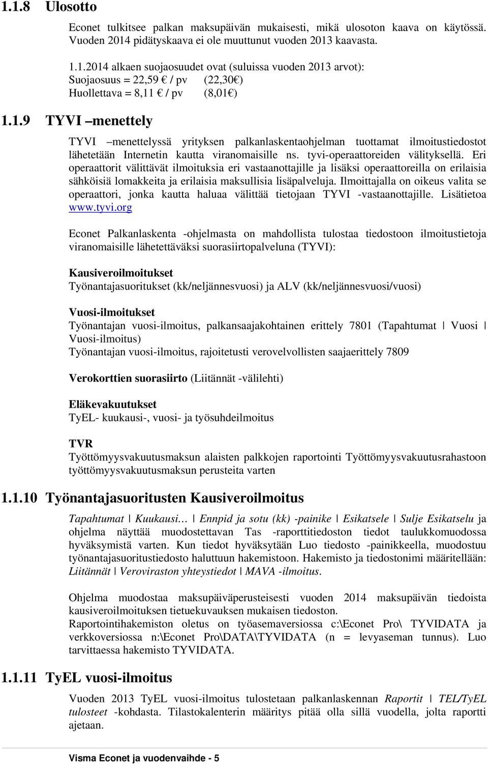 Eri operaattorit välittävät ilmoituksia eri vastaanottajille ja lisäksi operaattoreilla on erilaisia sähköisiä lomakkeita ja erilaisia maksullisia lisäpalveluja.