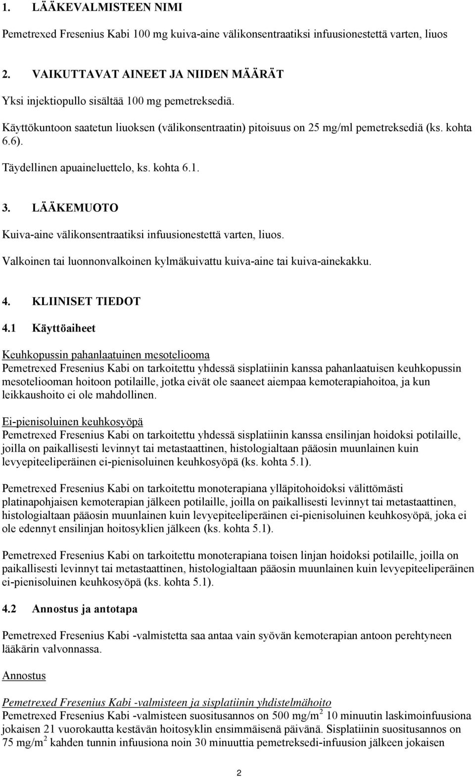 Täydellinen apuaineluettelo, ks. kohta 6.1. 3. LÄÄKEMUOTO Kuiva-aine välikonsentraatiksi infuusionestettä varten, liuos. Valkoinen tai luonnonvalkoinen kylmäkuivattu kuiva-aine tai kuiva-ainekakku. 4.