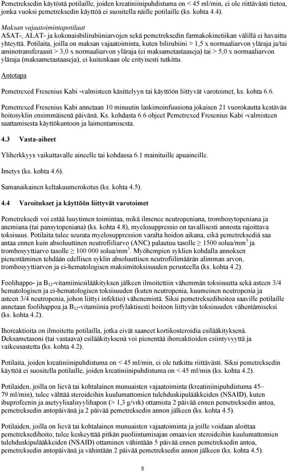 Potilaita, joilla on maksan vajaatoiminta, kuten bilirubiini > 1,5 x normaaliarvon yläraja ja/tai aminotransferaasit > 3,0 x normaaliarvon yläraja (ei maksametastaaseja) tai > 5,0 x normaaliarvon