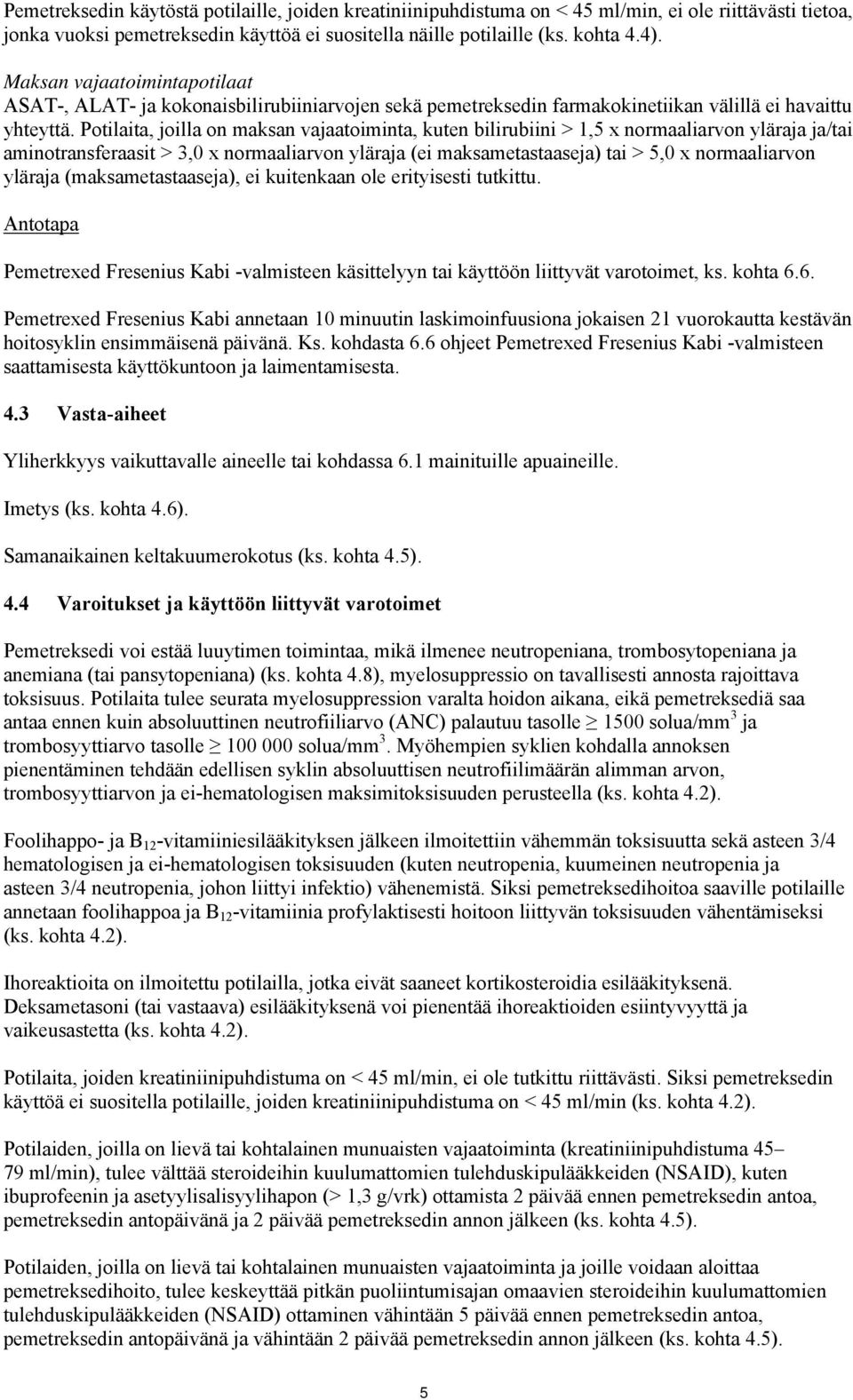 Potilaita, joilla on maksan vajaatoiminta, kuten bilirubiini > 1,5 x normaaliarvon yläraja ja/tai aminotransferaasit > 3,0 x normaaliarvon yläraja (ei maksametastaaseja) tai > 5,0 x normaaliarvon