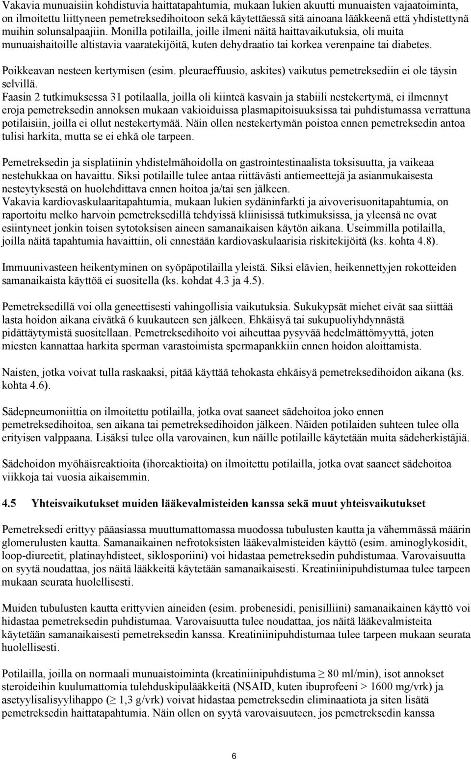 Monilla potilailla, joille ilmeni näitä haittavaikutuksia, oli muita munuaishaitoille altistavia vaaratekijöitä, kuten dehydraatio tai korkea verenpaine tai diabetes.