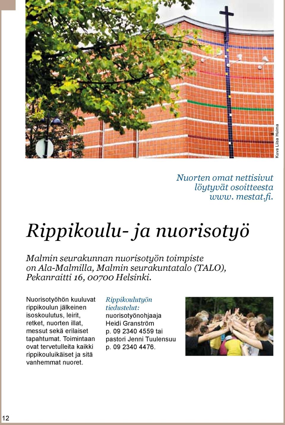 Helsinki. Nuorisotyöhön kuuluvat rippikoulun jälkeinen isoskoulutus, leirit, retket, nuorten illat, messut sekä erilaiset tapahtumat.