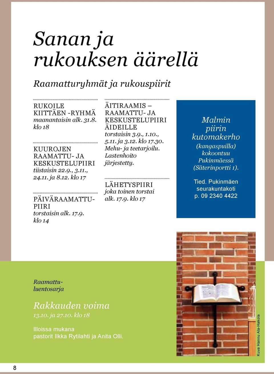 Mehu- ja teetarjoilu. Lastenhoito järjestetty. LÄHETYSPIIRI joka toinen torstai alk. 17.9. klo 17 Malmin piirin kutomakerho (kangaspuilla) kokoontuu Pukinmäessä (Säterinportti 1).