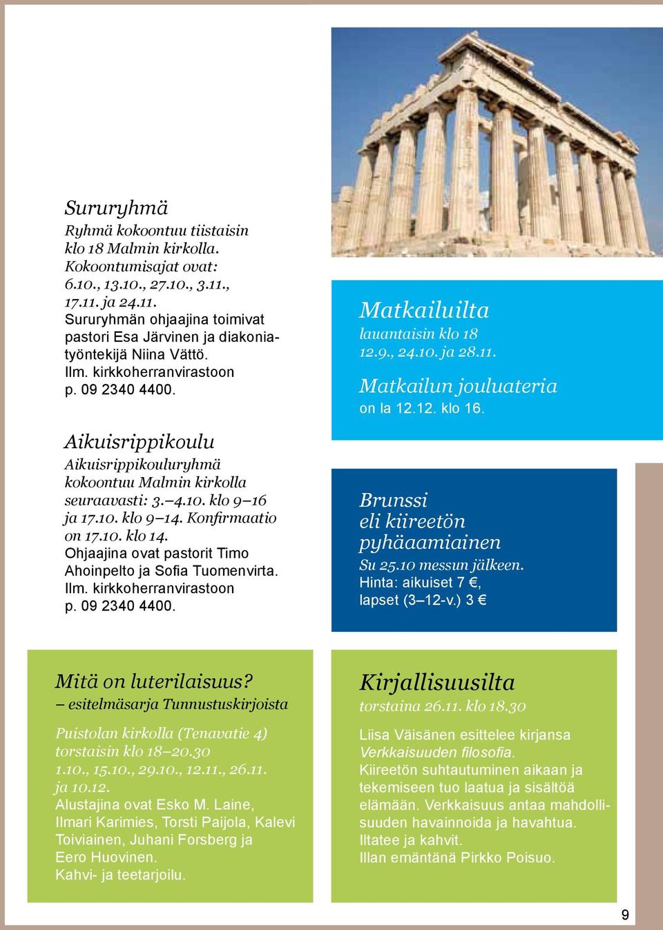 Ohjaajina ovat pastorit Timo Ahoinpelto ja Sofia Tuomenvirta. Ilm. kirkkoherranvirastoon p. 09 2340 4400. Matkailuilta lauantaisin klo 18 12.9., 24.10. ja 28.11. Matkailun jouluateria on la 12.12. klo 16.