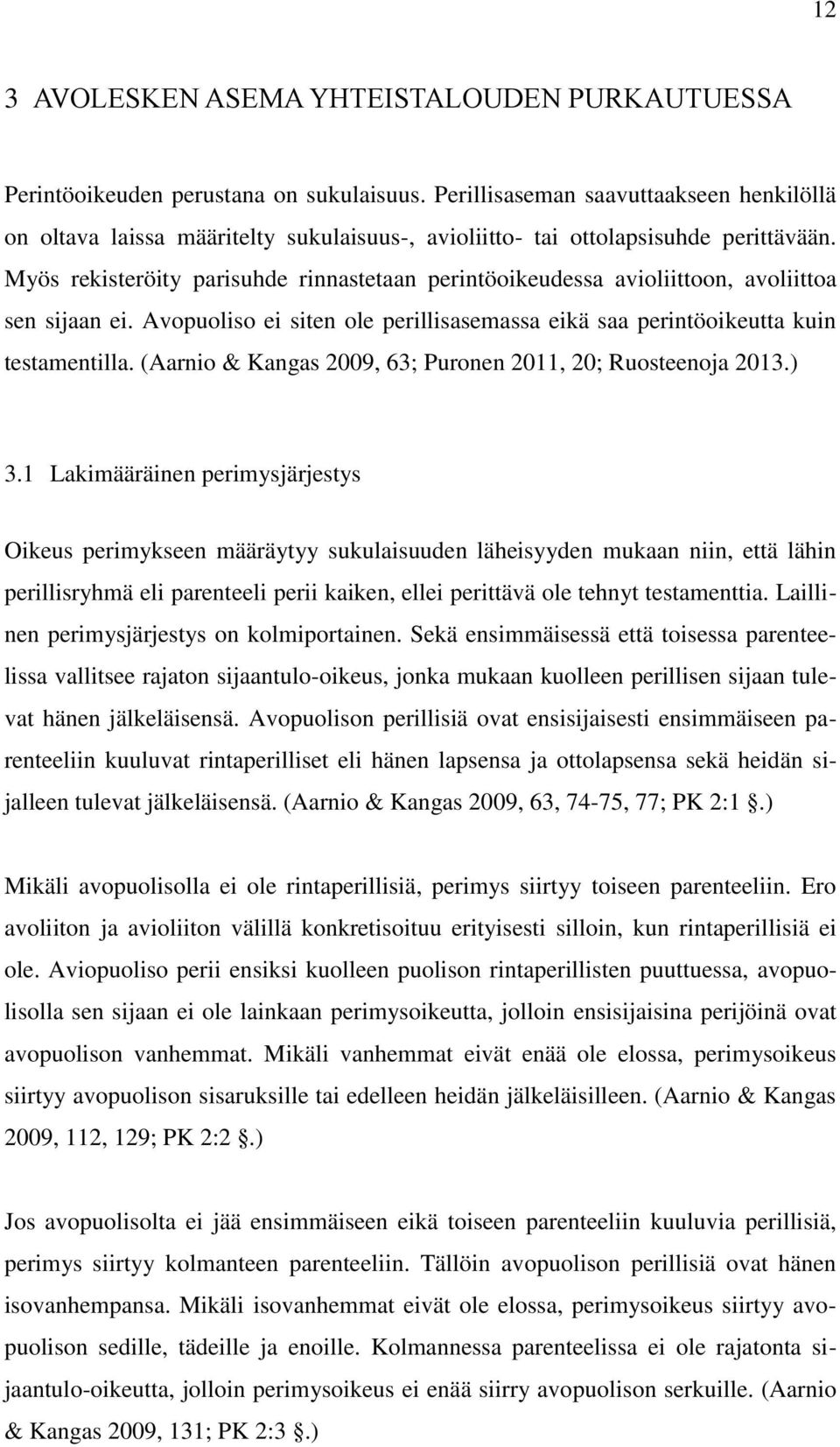 Myös rekisteröity parisuhde rinnastetaan perintöoikeudessa avioliittoon, avoliittoa sen sijaan ei. Avopuoliso ei siten ole perillisasemassa eikä saa perintöoikeutta kuin testamentilla.