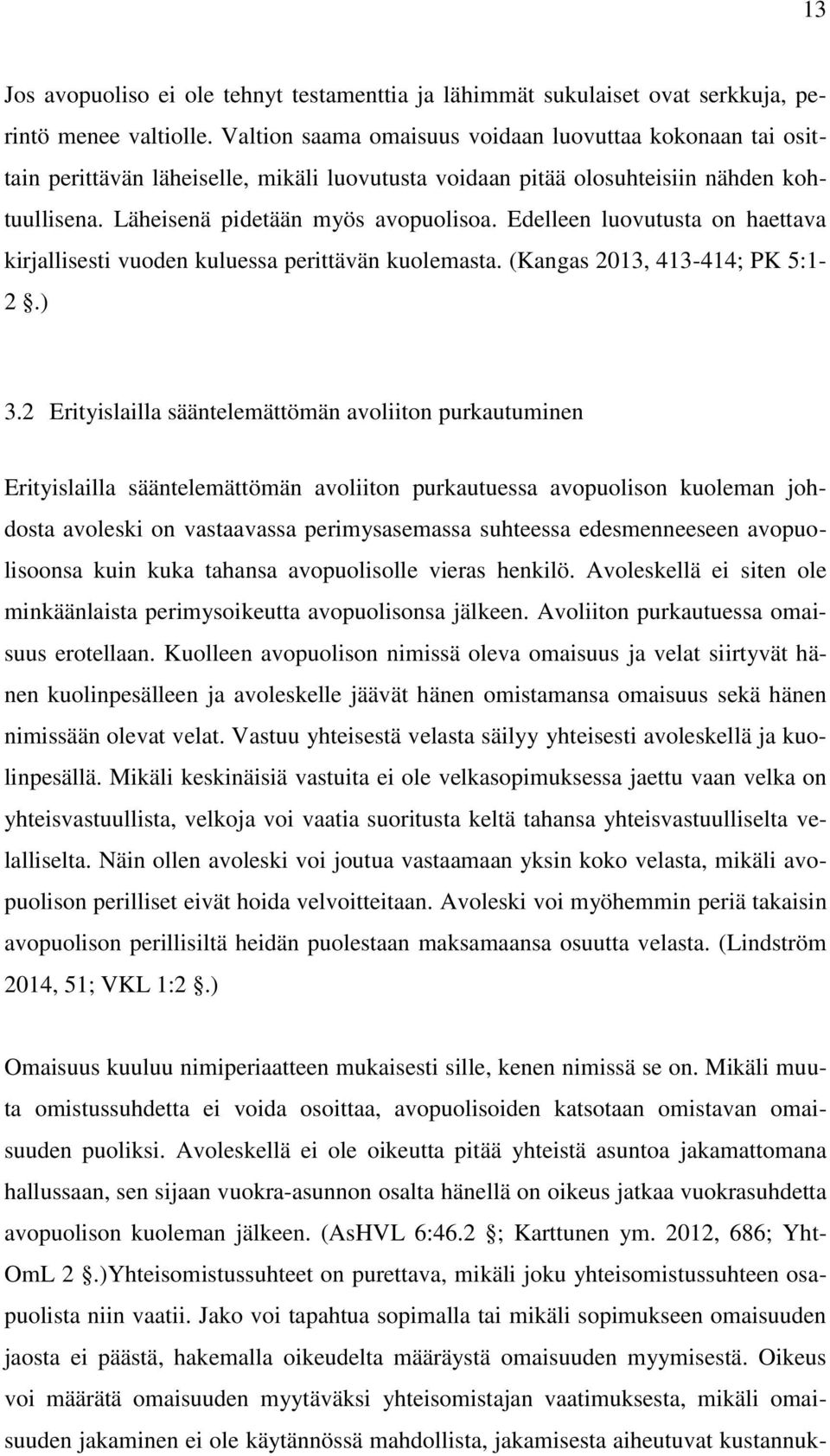Edelleen luovutusta on haettava kirjallisesti vuoden kuluessa perittävän kuolemasta. (Kangas 2013, 413-414; PK 5:1-2.) 3.