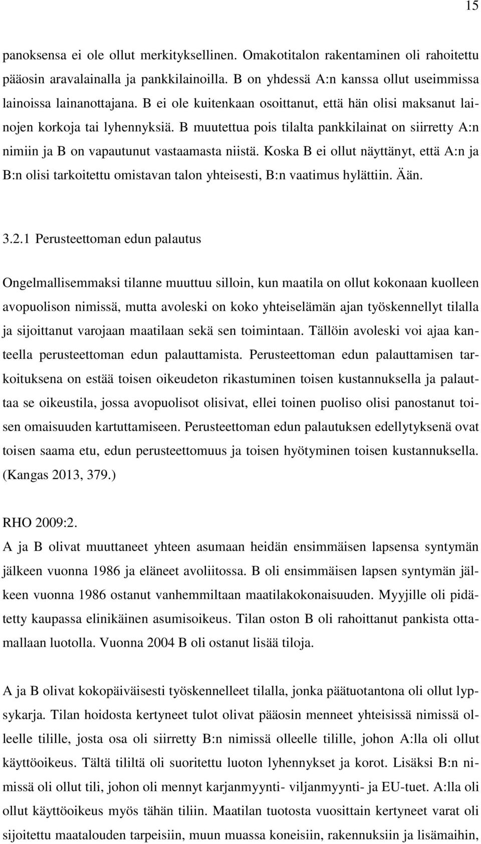 Koska B ei ollut näyttänyt, että A:n ja B:n olisi tarkoitettu omistavan talon yhteisesti, B:n vaatimus hylättiin. Ään. 3.2.