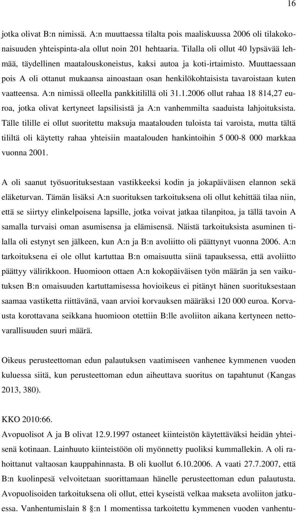 Muuttaessaan pois A oli ottanut mukaansa ainoastaan osan henkilökohtaisista tavaroistaan kuten vaatteensa. A:n nimissä olleella pankkitilillä oli 31.