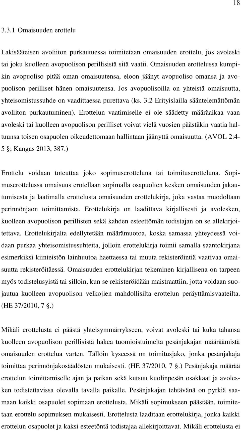 Jos avopuolisoilla on yhteistä omaisuutta, yhteisomistussuhde on vaadittaessa purettava (ks. 3.2 Erityislailla sääntelemättömän avoliiton purkautuminen).