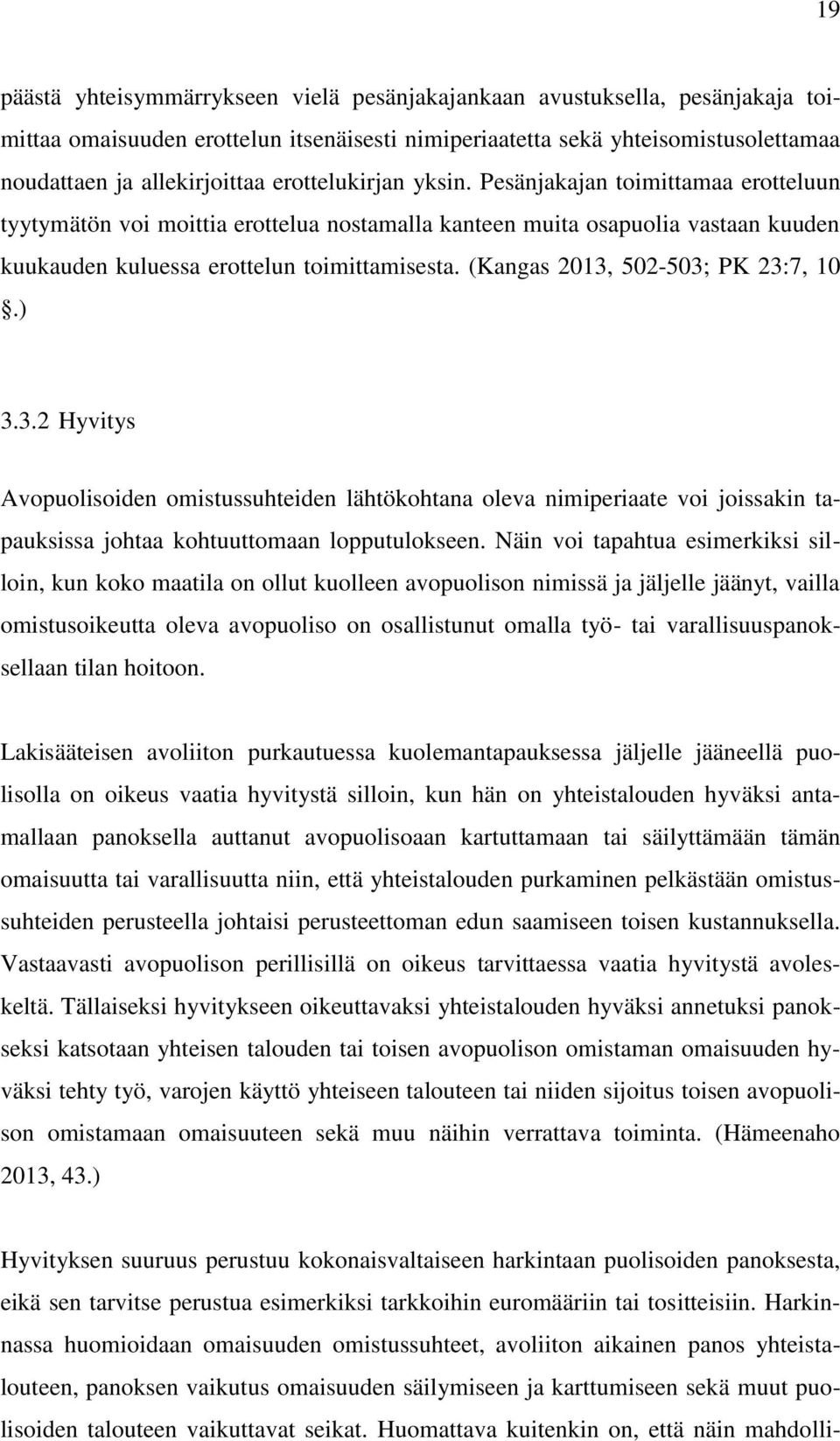 (Kangas 2013, 502-503; PK 23:7, 10.) 3.3.2 Hyvitys Avopuolisoiden omistussuhteiden lähtökohtana oleva nimiperiaate voi joissakin tapauksissa johtaa kohtuuttomaan lopputulokseen.