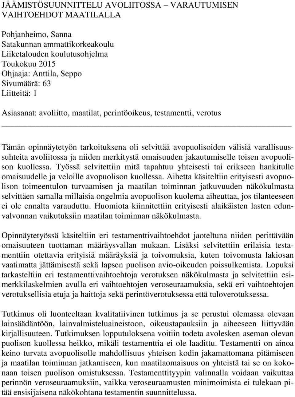 merkitystä omaisuuden jakautumiselle toisen avopuolison kuollessa. Työssä selvitettiin mitä tapahtuu yhteisesti tai erikseen hankitulle omaisuudelle ja veloille avopuolison kuollessa.