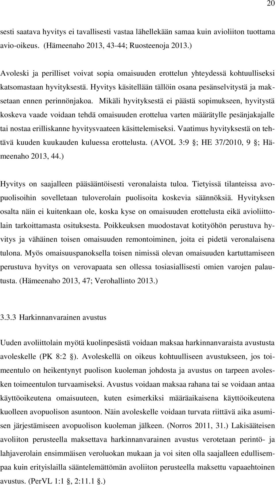 Mikäli hyvityksestä ei päästä sopimukseen, hyvitystä koskeva vaade voidaan tehdä omaisuuden erottelua varten määrätylle pesänjakajalle tai nostaa erilliskanne hyvitysvaateen käsittelemiseksi.