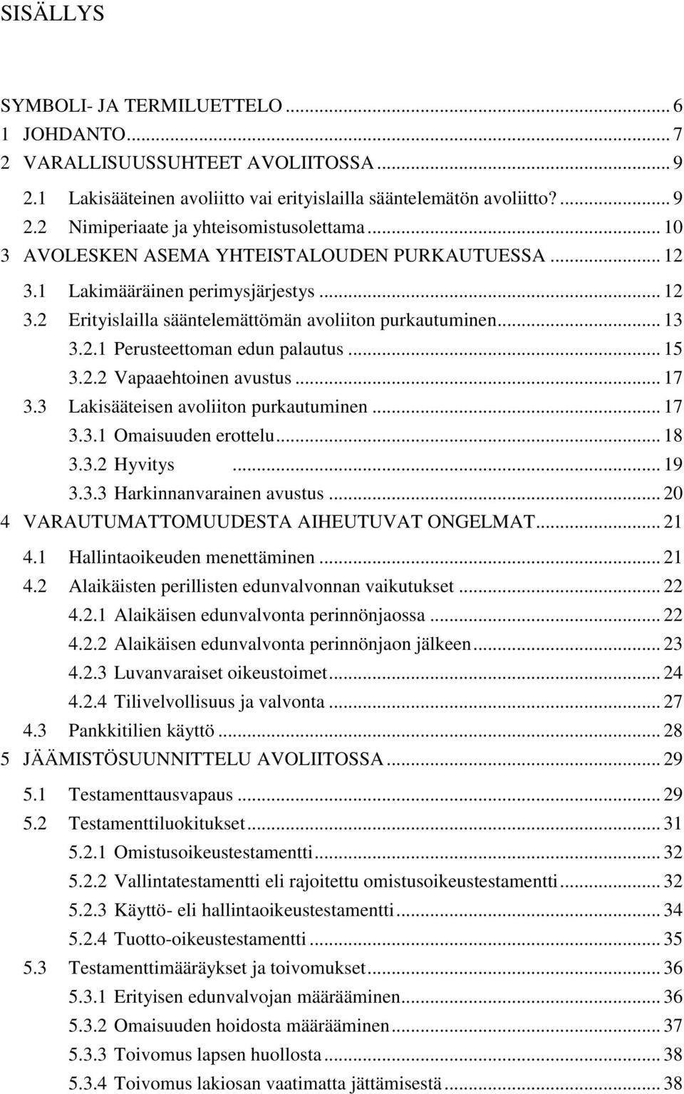 .. 15 3.2.2 Vapaaehtoinen avustus... 17 3.3 Lakisääteisen avoliiton purkautuminen... 17 3.3.1 Omaisuuden erottelu... 18 3.3.2 Hyvitys... 19 3.3.3 Harkinnanvarainen avustus.