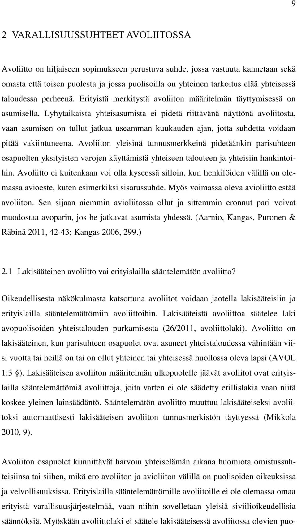 Lyhytaikaista yhteisasumista ei pidetä riittävänä näyttönä avoliitosta, vaan asumisen on tullut jatkua useamman kuukauden ajan, jotta suhdetta voidaan pitää vakiintuneena.