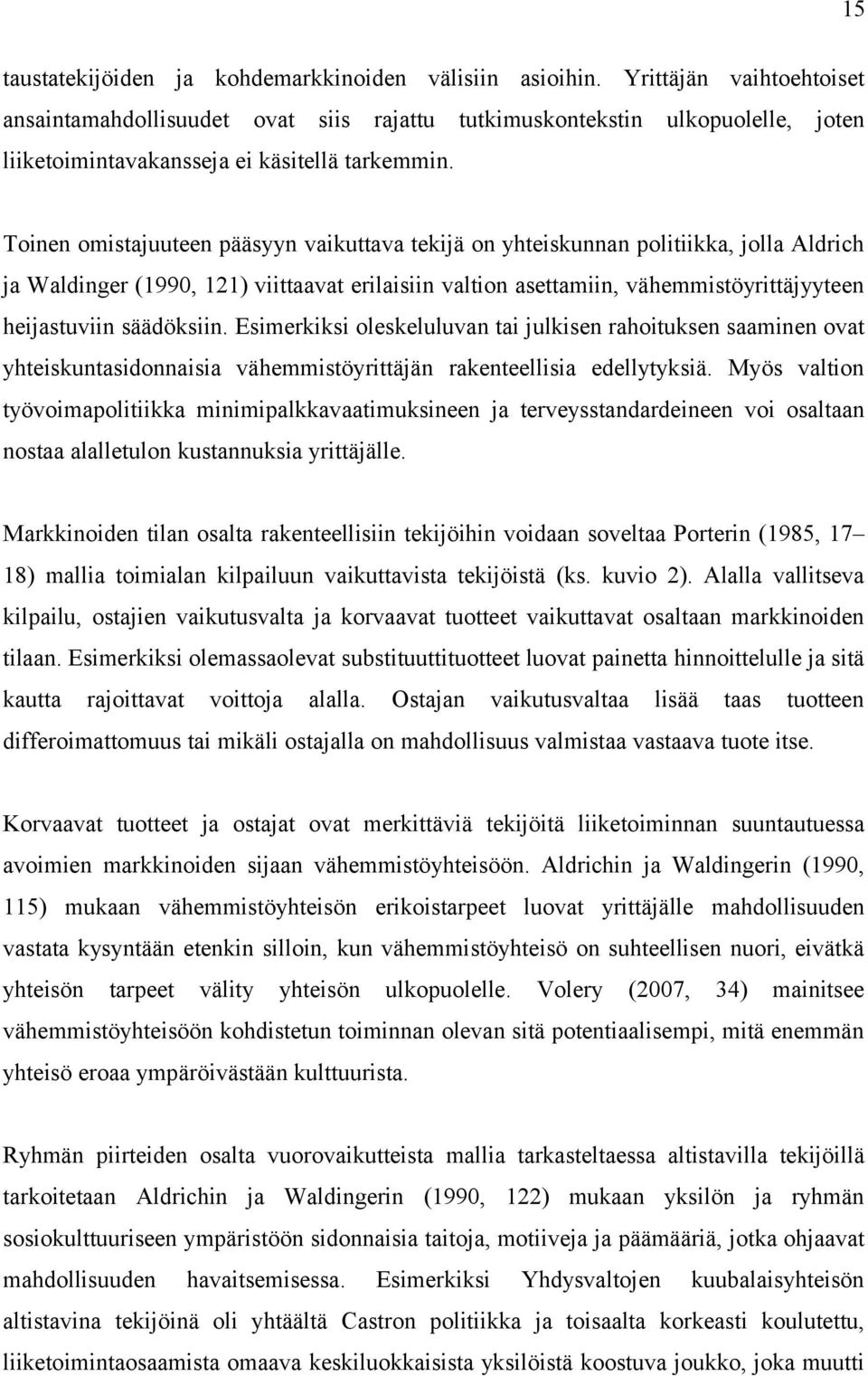 Toinen omistajuuteen pääsyyn vaikuttava tekijä on yhteiskunnan politiikka, jolla Aldrich ja Waldinger (1990, 121) viittaavat erilaisiin valtion asettamiin, vähemmistöyrittäjyyteen heijastuviin