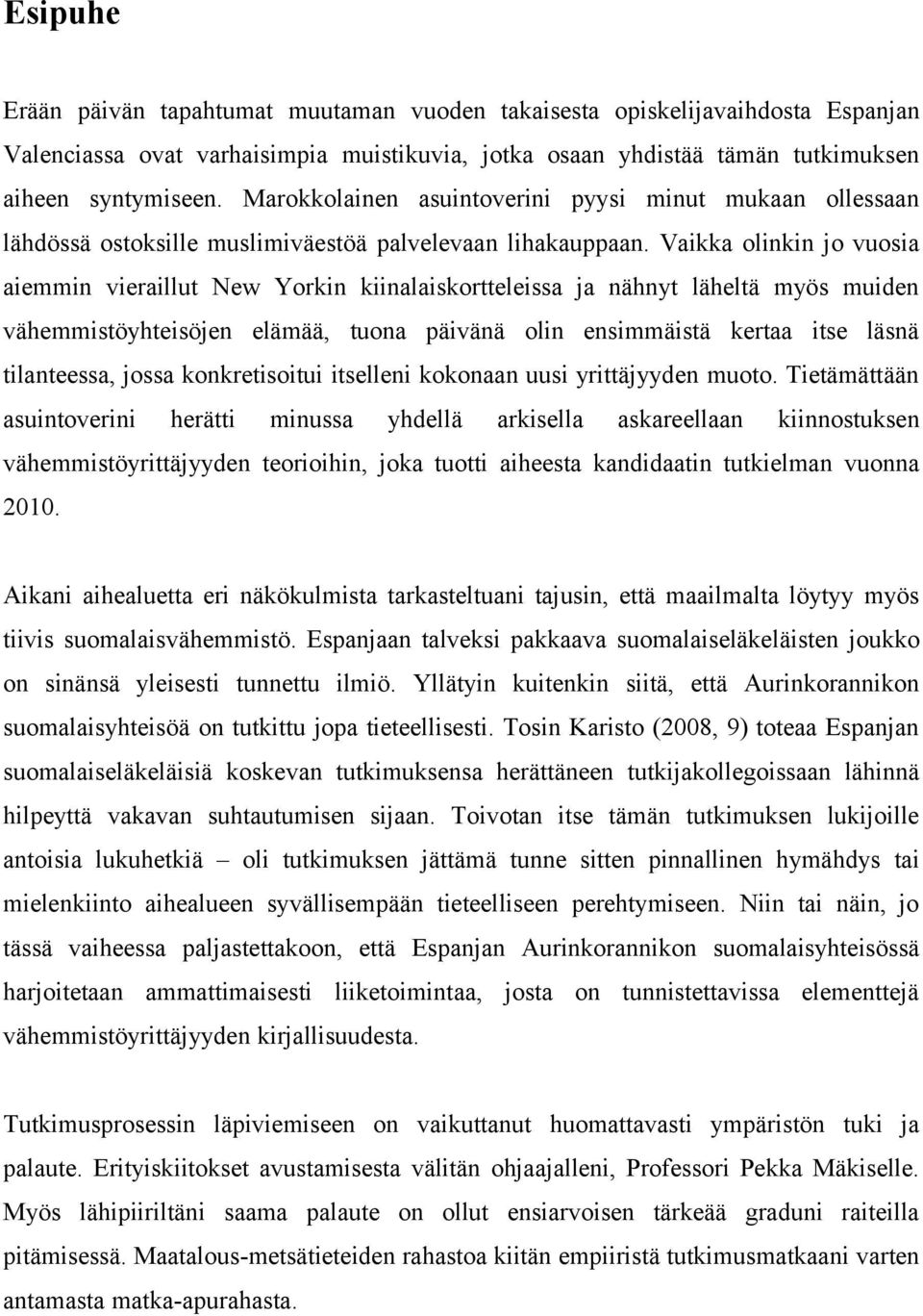 Vaikka olinkin jo vuosia aiemmin vieraillut New Yorkin kiinalaiskortteleissa ja nähnyt läheltä myös muiden vähemmistöyhteisöjen elämää, tuona päivänä olin ensimmäistä kertaa itse läsnä tilanteessa,