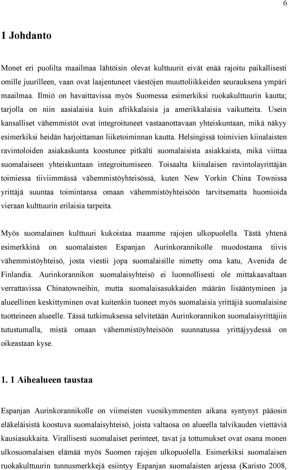 Usein kansalliset vähemmistöt ovat integroituneet vastaanottavaan yhteiskuntaan, mikä näkyy esimerkiksi heidän harjoittaman liiketoiminnan kautta.