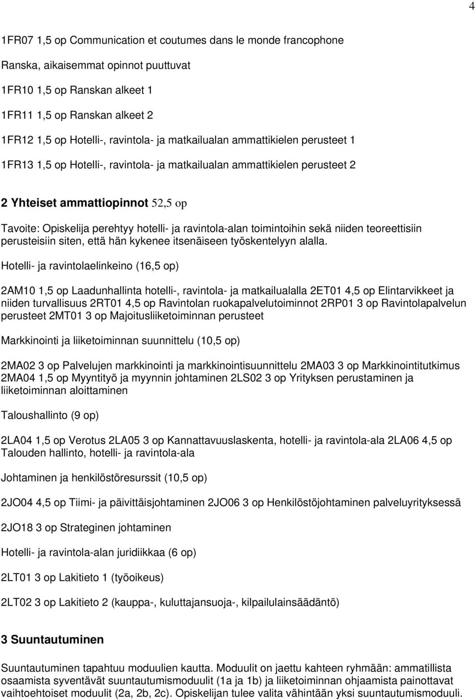 ravintola-alan toimintoihin sekä niiden teoreettisiin perusteisiin siten, että hän kykenee itsenäiseen työskentelyyn alalla.