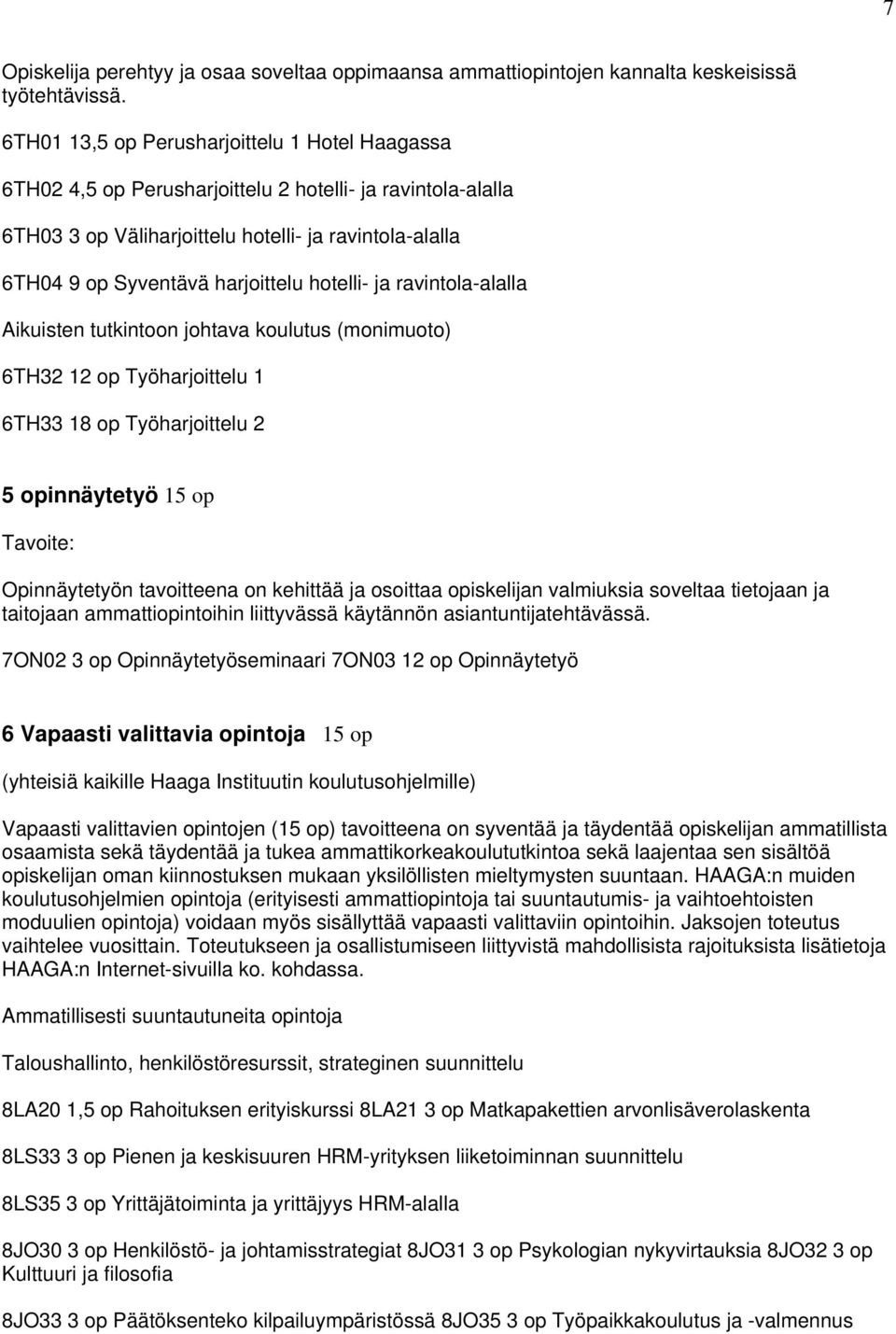 hotelli- ja ravintola-alalla Aikuisten tutkintoon johtava koulutus (monimuoto) 6TH32 12 op Työharjoittelu 1 6TH33 18 op Työharjoittelu 2 5 opinnäytetyö 15 op Tavoite: Opinnäytetyön tavoitteena on