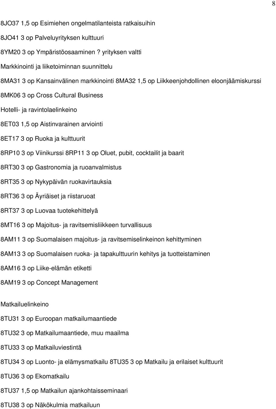 ravintolaelinkeino 8ET03 1,5 op Aistinvarainen arviointi 8ET17 3 op Ruoka ja kulttuurit 8RP10 3 op Viinikurssi 8RP11 3 op Oluet, pubit, cocktailit ja baarit 8RT30 3 op Gastronomia ja ruoanvalmistus