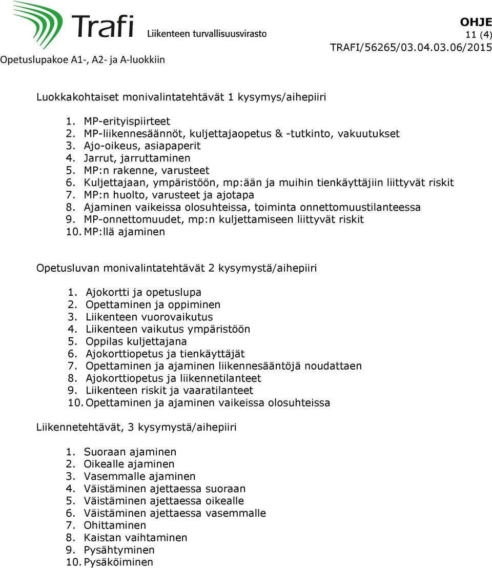 Ajaminen vaikeissa olosuhteissa, toiminta onnettomuustilanteessa 9. MP-onnettomuudet, mp:n kuljettamiseen liittyvät riskit 10. MP:llä ajaminen Opetusluvan monivalintatehtävät 2 kysymystä/aihepiiri 1.