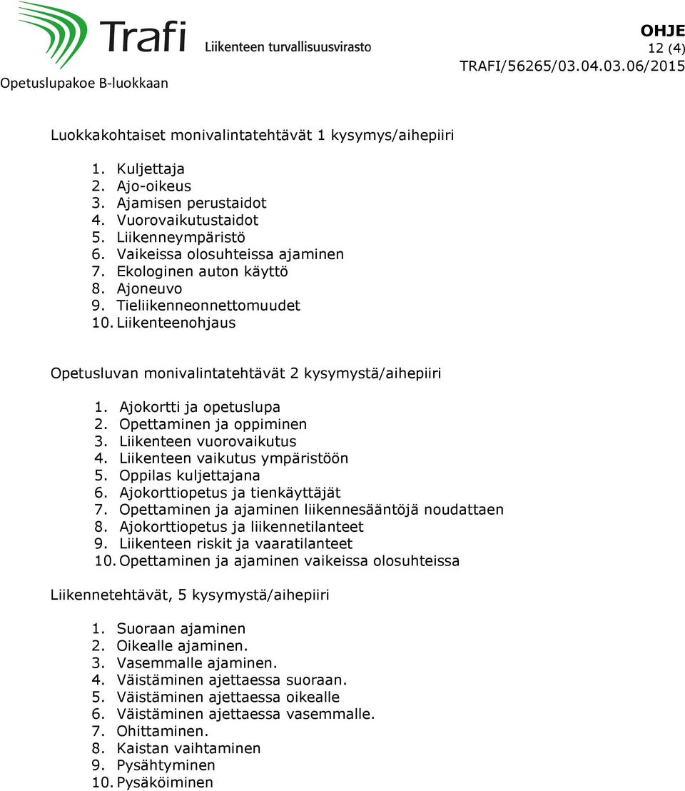 Liikenteen vaikutus ympäristöön 5. Oppilas kuljettajana 6. Ajokorttiopetus ja tienkäyttäjät 7. Opettaminen ja ajaminen liikennesääntöjä noudattaen 8. Ajokorttiopetus ja liikennetilanteet 9.