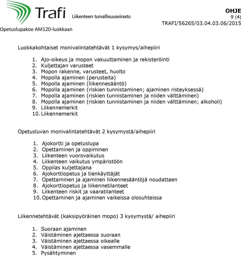 Mopolla ajaminen (riskien tunnistaminen ja niiden välttäminen; alkoholi) 9. Liikennemerkit 10. Liikennemerkit Opetusluvan monivalintatehtävät 2 kysymystä/aihepiiri 1. Ajokortti ja opetuslupa 2.